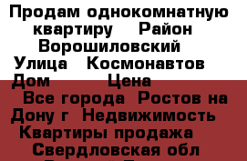 Продам однокомнатную квартиру  › Район ­ Ворошиловский  › Улица ­ Космонавтов  › Дом ­ 30  › Цена ­ 2 300 000 - Все города, Ростов-на-Дону г. Недвижимость » Квартиры продажа   . Свердловская обл.,Верхний Тагил г.